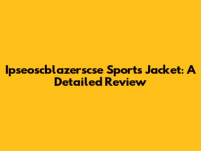 Ipseoscblazerscse Sports Jacket: A Detailed Review