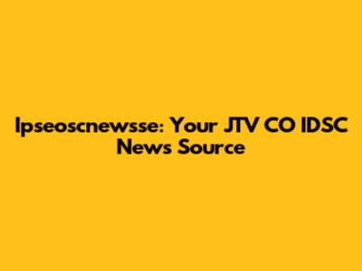Ipseoscnewsse: Your JTV CO IDSC News Source