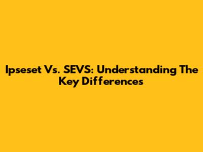 Ipseset Vs. SEVS: Understanding The Key Differences