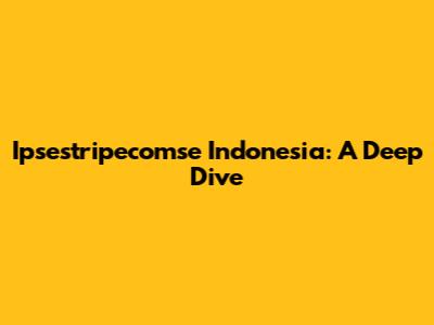 Ipsestripecomse Indonesia: A Deep Dive