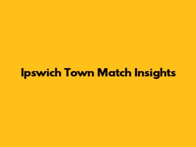 Ipswich Town Match Insights
