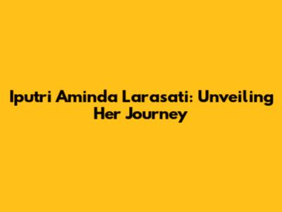 Iputri Aminda Larasati: Unveiling Her Journey