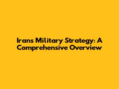 Iran's Military Strategy: A Comprehensive Overview