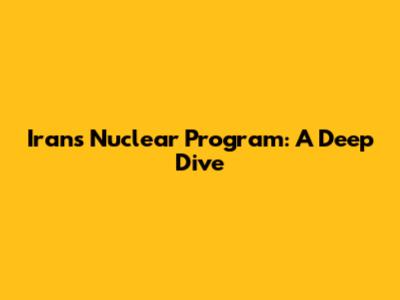 Iran's Nuclear Program: A Deep Dive