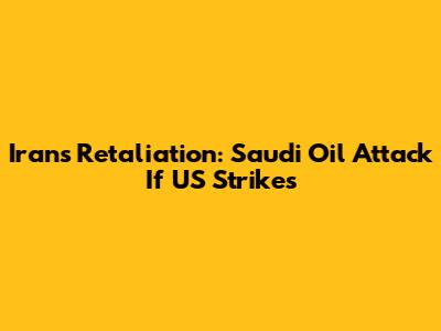 Iran's Retaliation: Saudi Oil Attack If US Strikes