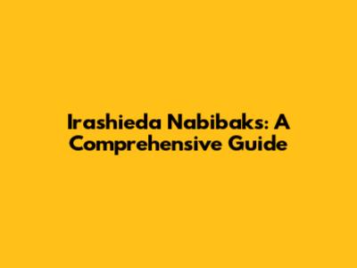 Irashieda Nabibaks: A Comprehensive Guide