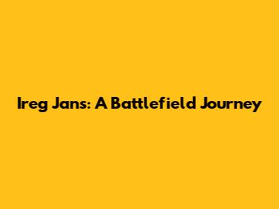 Ireg Jans: A Battlefield Journey