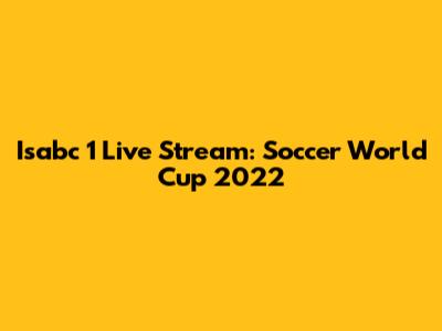 Isabc 1 Live Stream: Soccer World Cup 2022