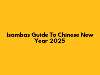 Isamba's Guide To Chinese New Year 2025