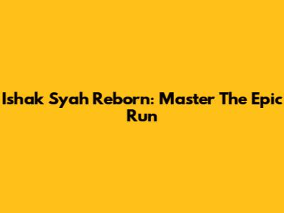 Ishak Syah Reborn: Master The Epic Run