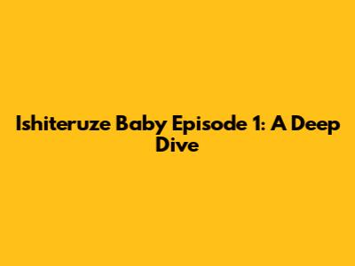Ishiteruze Baby Episode 1: A Deep Dive