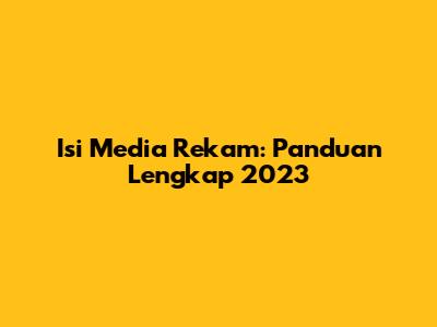 Isi Media Rekam: Panduan Lengkap 2023