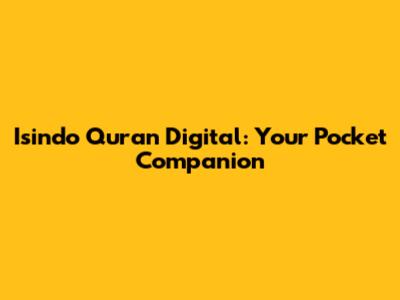Isindo Quran Digital: Your Pocket Companion