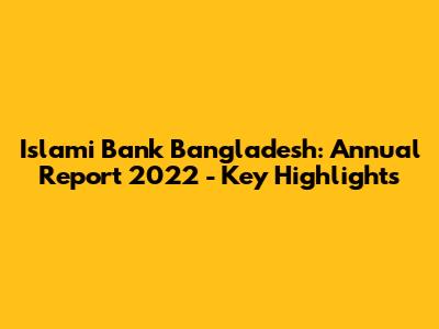 Islami Bank Bangladesh: Annual Report 2022 - Key Highlights