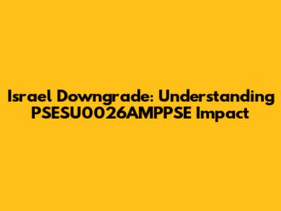 Israel Downgrade: Understanding PSESU0026AMPPSE Impact