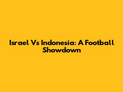 Israel Vs Indonesia: A Football Showdown