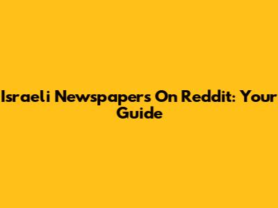 Israeli Newspapers On Reddit: Your Guide