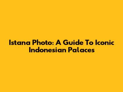 Istana Photo: A Guide To Iconic Indonesian Palaces