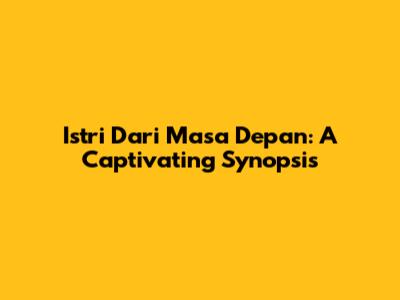 Istri Dari Masa Depan: A Captivating Synopsis