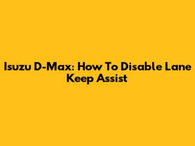 Isuzu D-Max: How To Disable Lane Keep Assist