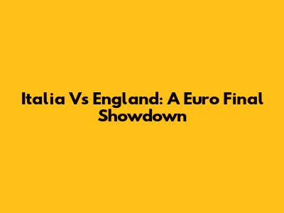 Italia Vs England: A Euro Final Showdown