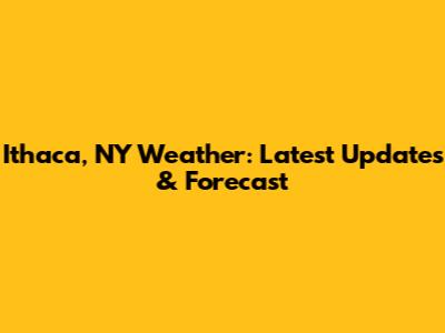 Ithaca, NY Weather: Latest Updates & Forecast
