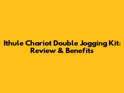 Ithule Chariot Double Jogging Kit: Review & Benefits