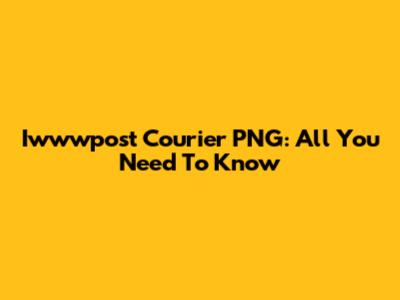 Iwwwpost Courier PNG: All You Need To Know