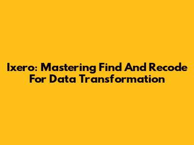 Ixero: Mastering Find And Recode For Data Transformation