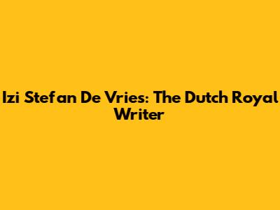 Izi Stefan De Vries: The Dutch Royal Writer