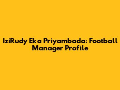 IziRudy Eka Priyambada: Football Manager Profile