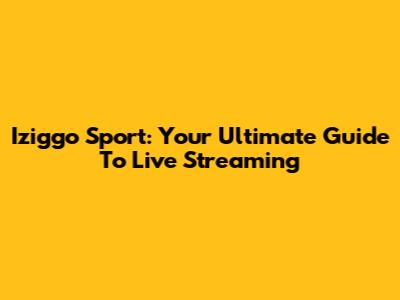 Iziggo Sport: Your Ultimate Guide To Live Streaming