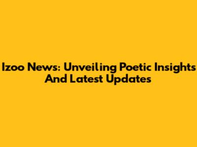 Izoo News: Unveiling Poetic Insights And Latest Updates