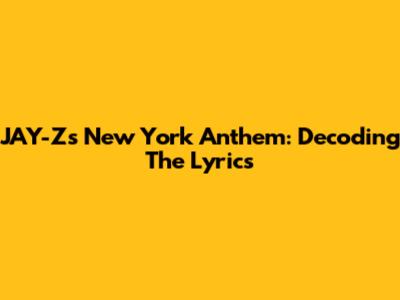 JAY-Z's New York Anthem: Decoding The Lyrics