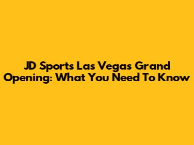 JD Sports Las Vegas Grand Opening: What You Need To Know