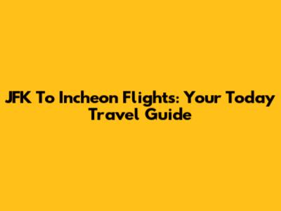 JFK To Incheon Flights: Your Today Travel Guide