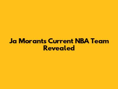 Ja Morant's Current NBA Team Revealed