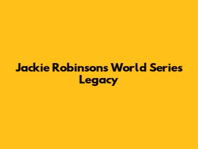 Jackie Robinson's World Series Legacy