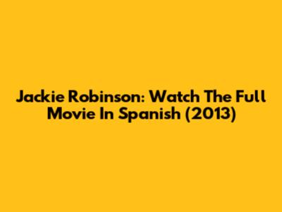 Jackie Robinson: Watch The Full Movie In Spanish (2013)
