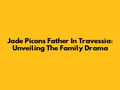 Jade Picon's Father In 'Travessia': Unveiling The Family Drama