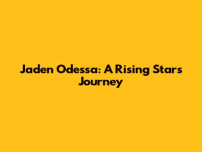 Jaden Odessa: A Rising Star's Journey