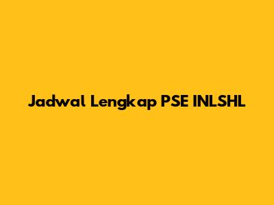Jadwal Lengkap PSE INLSHL