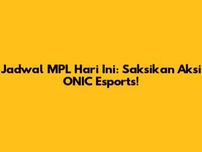 Jadwal MPL Hari Ini: Saksikan Aksi ONIC Esports!