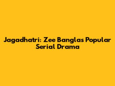 Jagadhatri: Zee Bangla's Popular Serial Drama