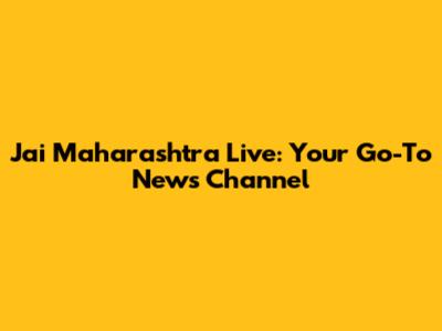 Jai Maharashtra Live: Your Go-To News Channel