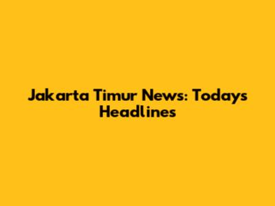 Jakarta Timur News: Today's Headlines