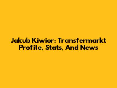 Jakub Kiwior: Transfermarkt Profile, Stats, And News