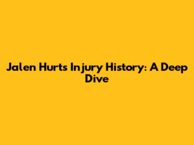 Jalen Hurts Injury History: A Deep Dive