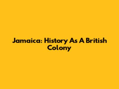 Jamaica: History As A British Colony