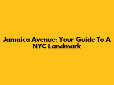 Jamaica Avenue: Your Guide To A NYC Landmark